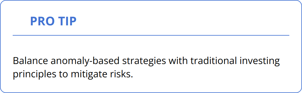 Pro Tip - Balance anomaly-based strategies with traditional investing principles to mitigate risks.